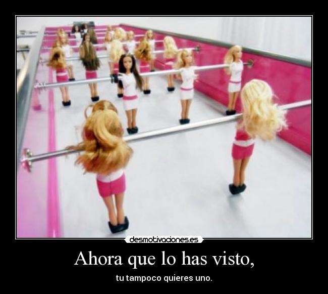 Ahora que lo has visto, - tu tampoco quieres uno.