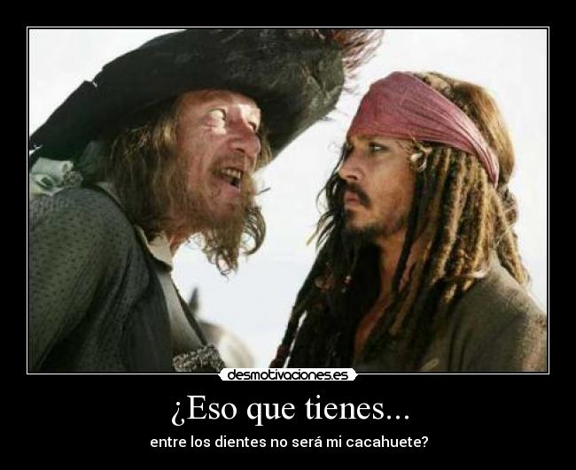 ¿Eso que tienes... -