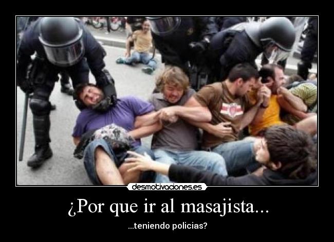¿Por que ir al masajista... - ...teniendo policias?