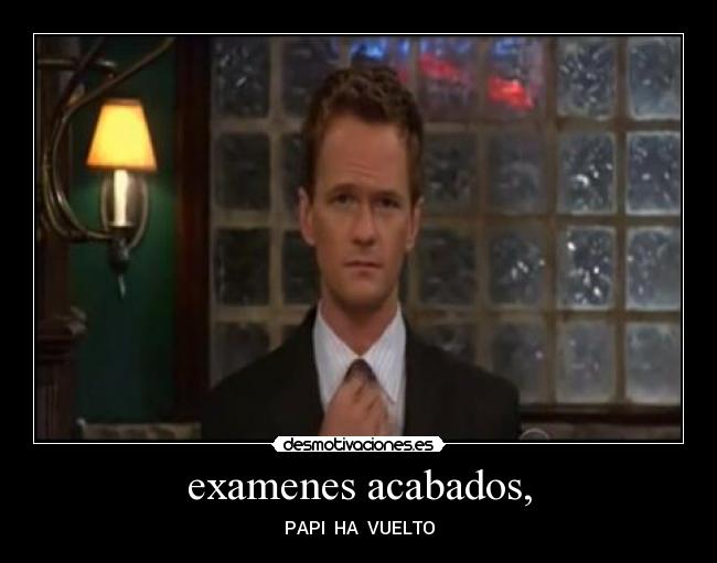 examenes acabados, - PAPI HA VUELTO