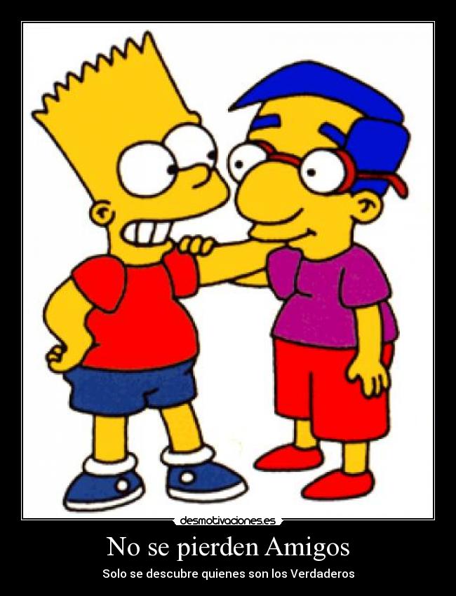 No se pierden Amigos - Solo se descubre quienes son los Verdaderos