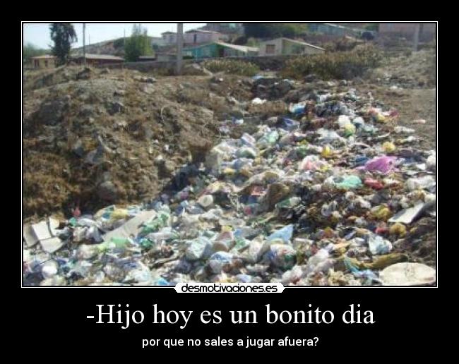 -Hijo hoy es un bonito dia -