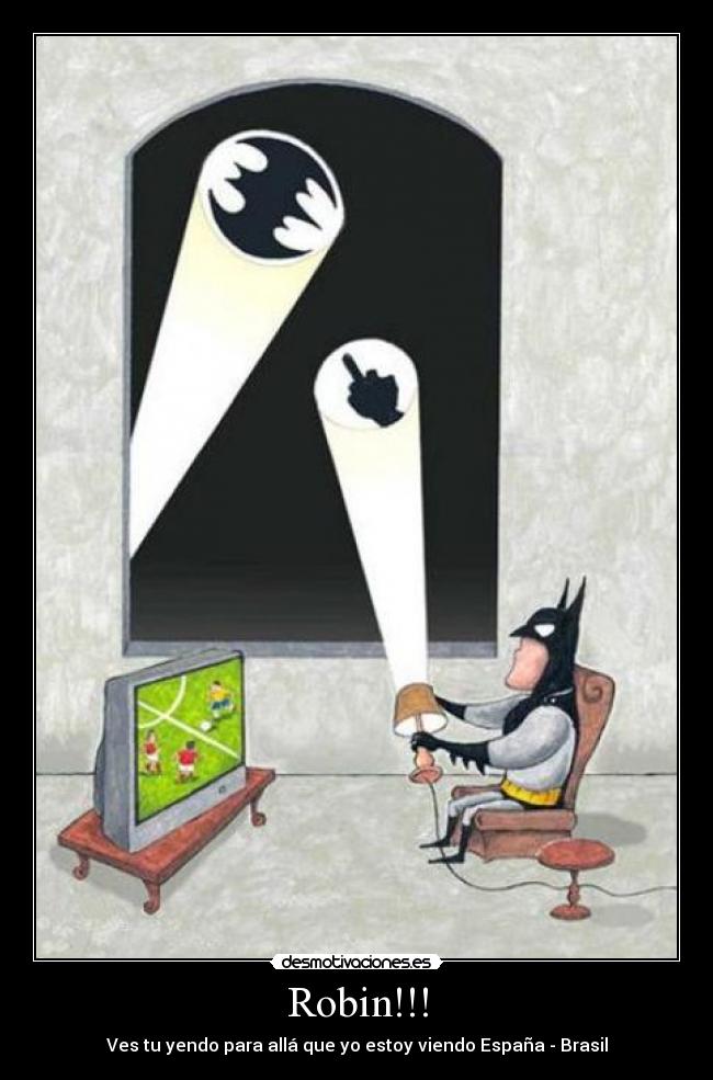 Robin!!! - Ves tu yendo para allá que yo estoy viendo España - Brasil