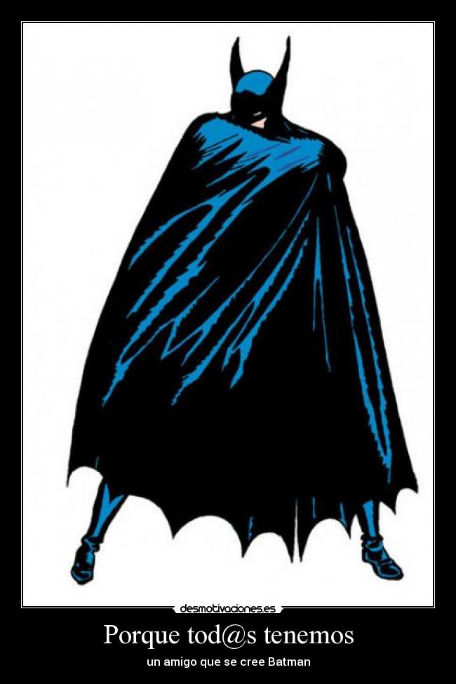 Porque tod@s tenemos - un amigo que se cree Batman
