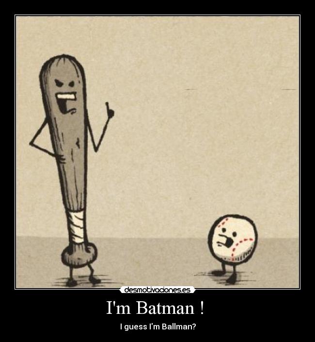 Im Batman ! - I guess Im Ballman?