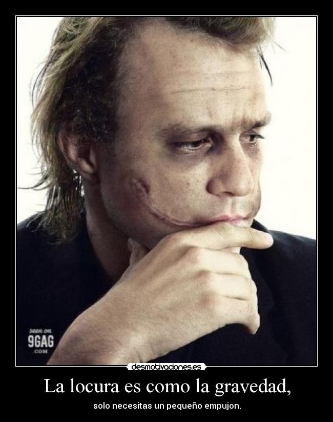 La locura es como la gravedad, - 