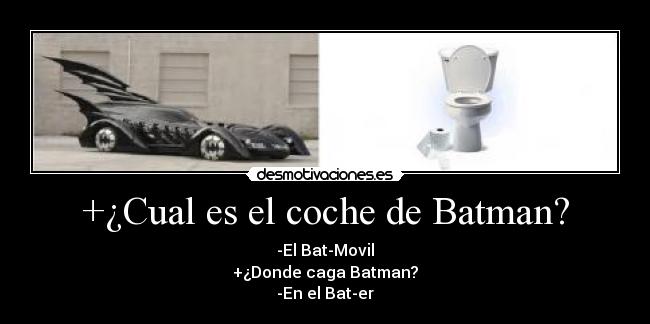 +¿Cual es el coche de Batman? - -El Bat-Movil
+¿Donde caga Batman?
-En el Bat-er