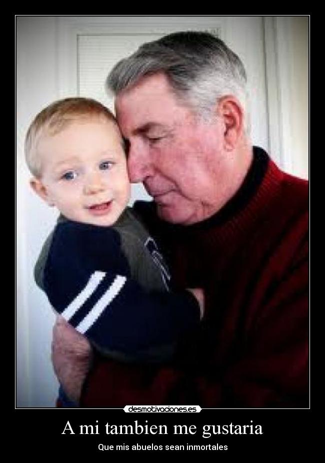 A mi tambien me gustaria - Que mis abuelos sean inmortales