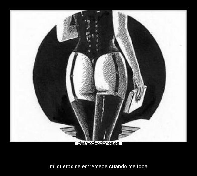 - mi cuerpo se estremece cuando me toca