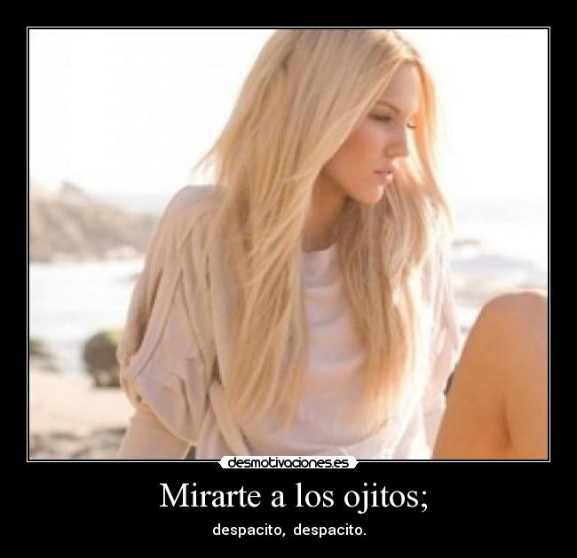  Mirarte a los ojitos; - 
