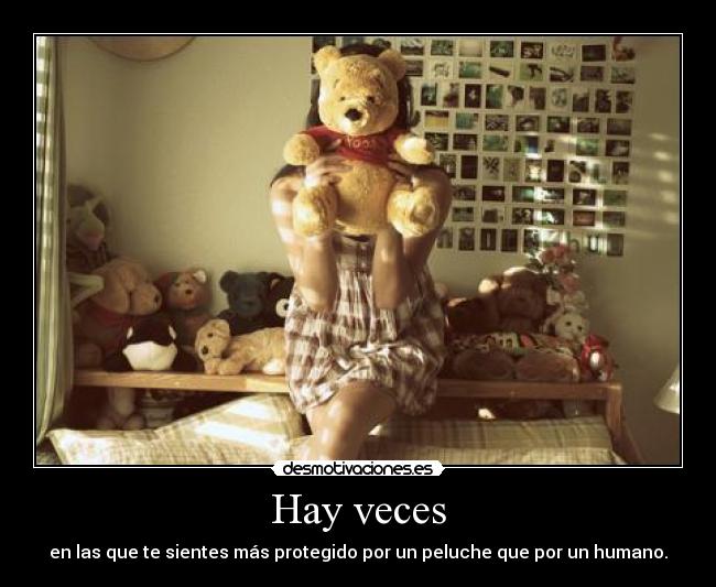 Hay veces - en las que te sientes más protegido por un peluche que por un humano.