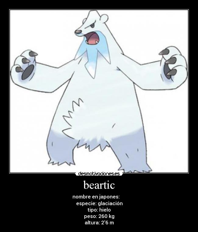 beartic - nombre en japones: ツンベアー
especie: glaciación
tipo: hielo
peso: 260 kg
altura: 26 m