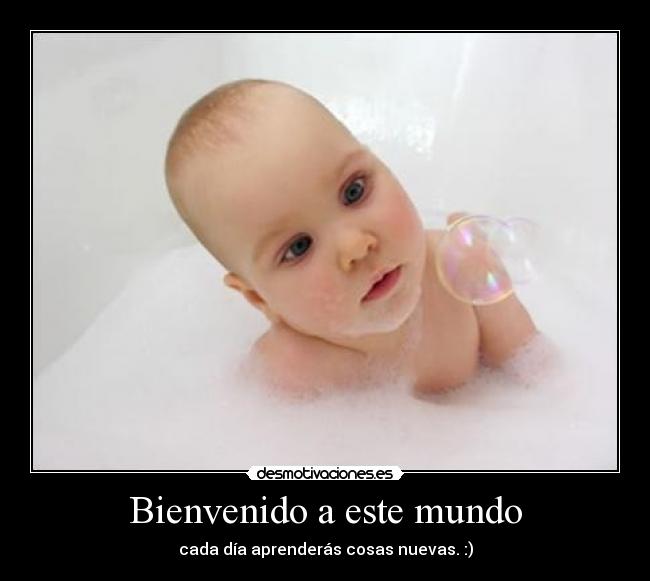 Bienvenido a este mundo -