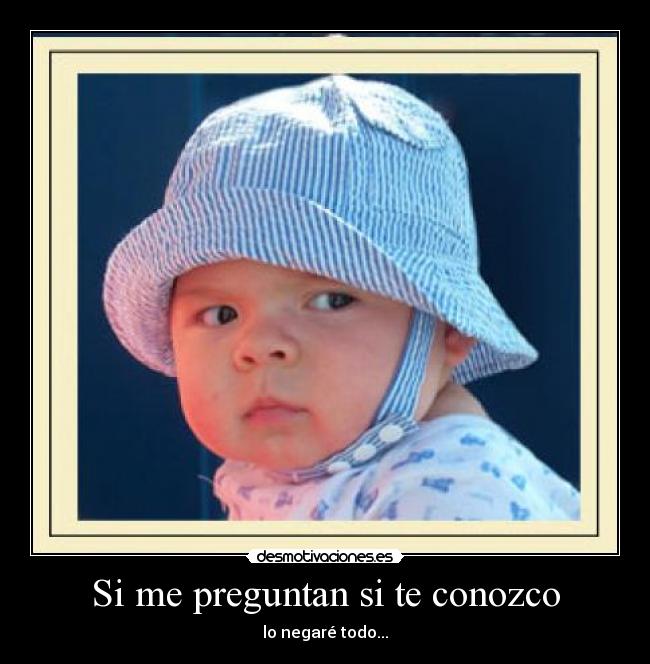 Si me preguntan si te conozco - lo negaré todo...