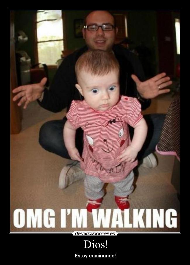 Dios! - Estoy caminando!
