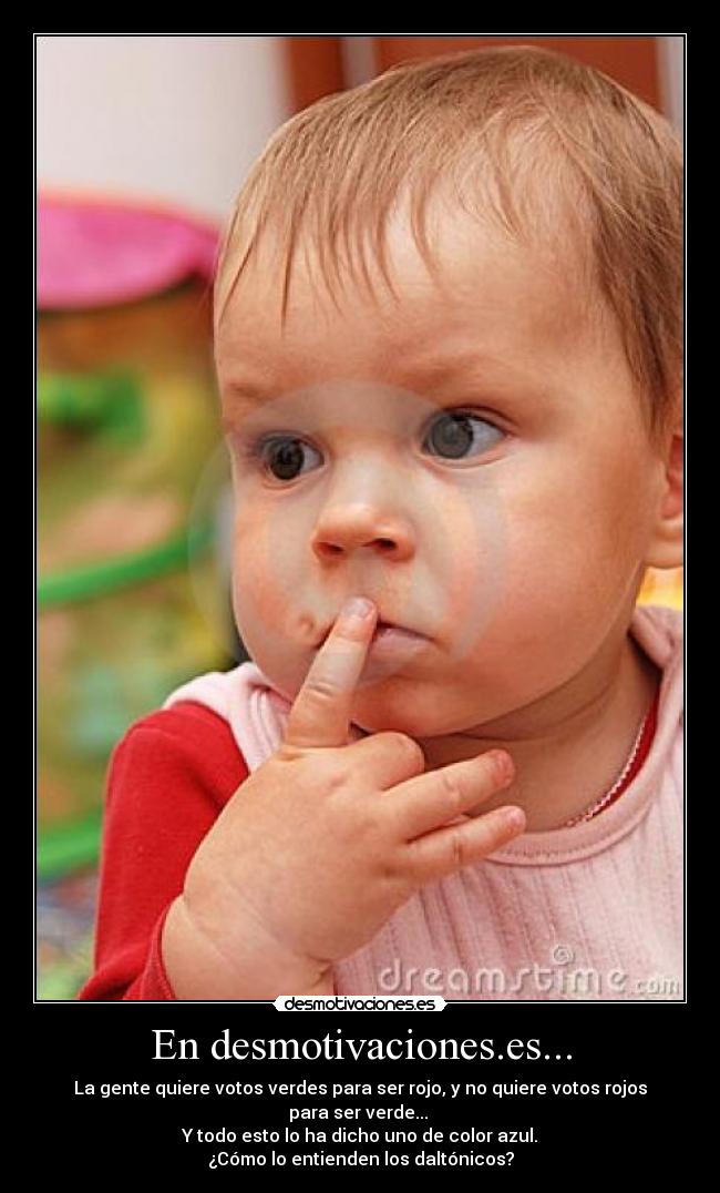En desmotivaciones.es... - La gente quiere votos verdes para ser rojo, y no quiere votos rojos para ser verde...
Y todo esto lo ha dicho uno de color azul.
¿Cómo lo entienden los daltónicos?