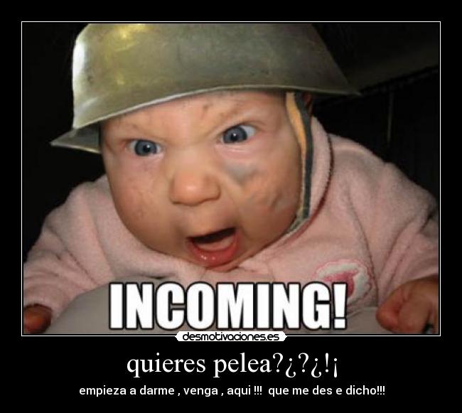 quieres pelea?¿?¿!¡ -