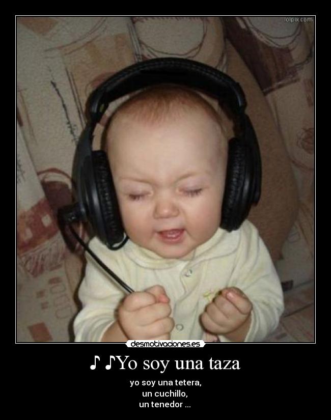 ♪ ♪Yo soy una taza -