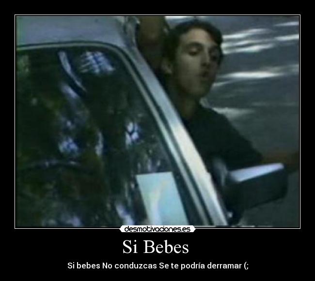 Si Bebes - Si bebes No conduzcas Se te podría derramar (;