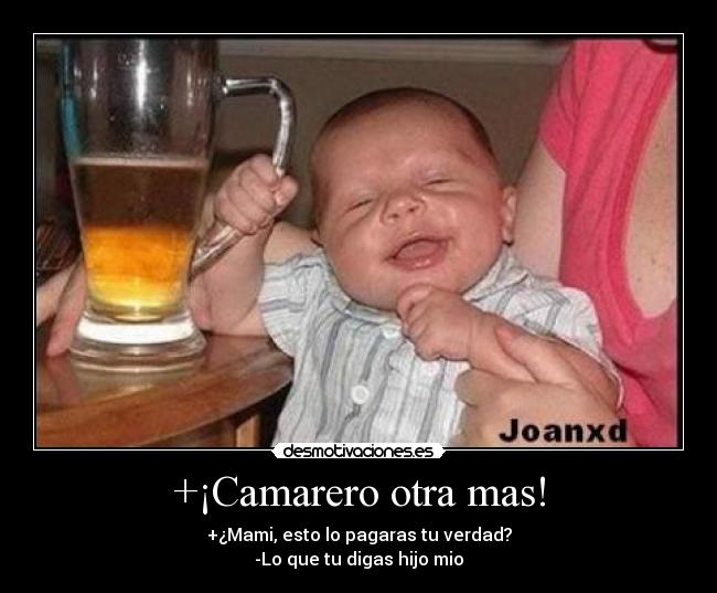 +¡Camarero otra mas! -
