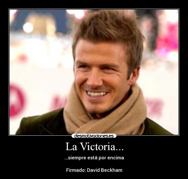 La Victoria... - ...siempre está por encima
Firmado: David Beckham