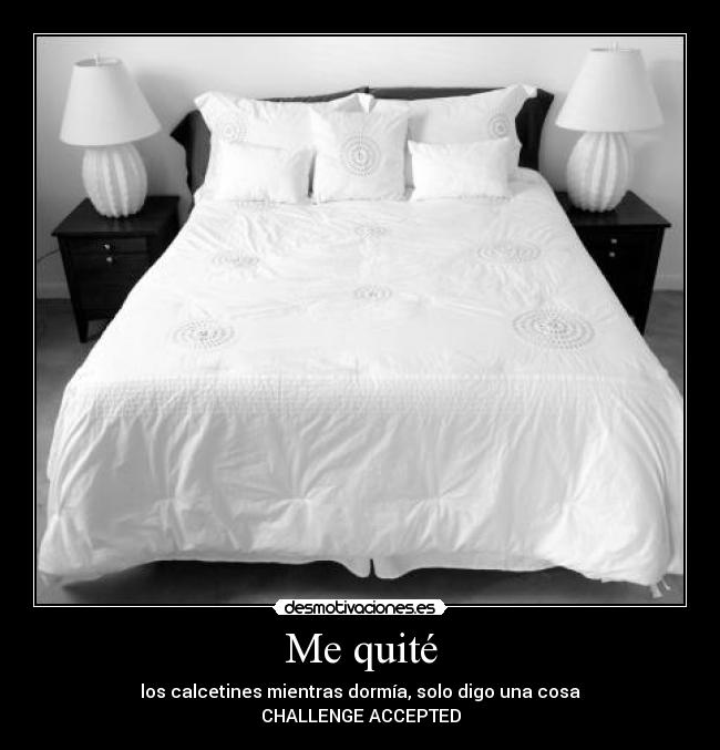 Me quité - los calcetines mientras dormía, solo digo una cosa
CHALLENGE ACCEPTED