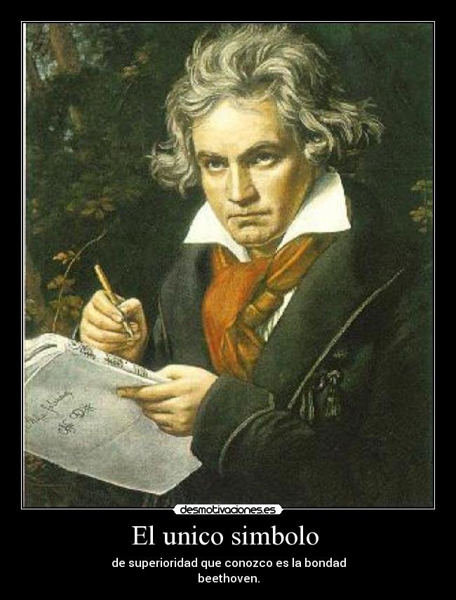 El unico simbolo - de superioridad que conozco es la bondad
beethoven.