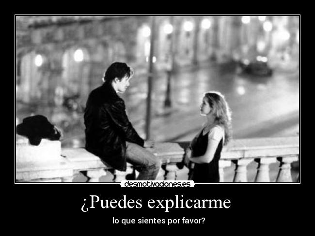 ¿Puedes explicarme  -  lo que sientes por favor?