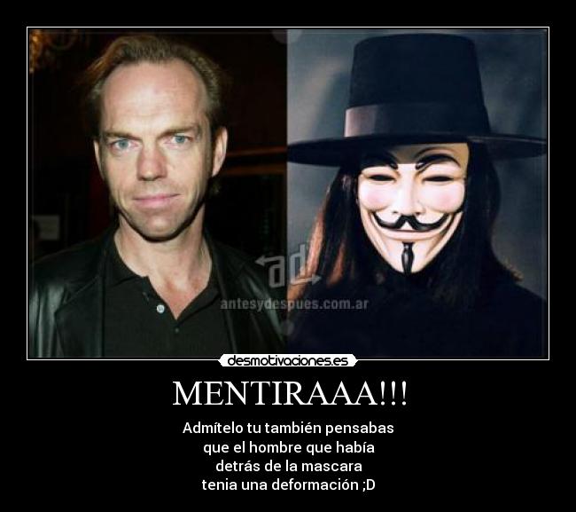 MENTIRAAA!!! - Admítelo tu también pensabas
que el hombre que había
detrás de la mascara
tenia una deformación ;D