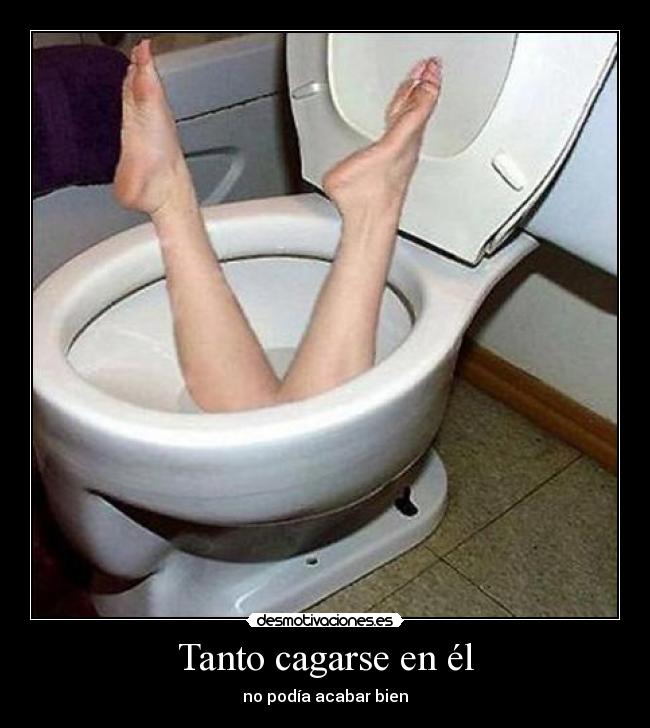 Tanto cagarse en él -