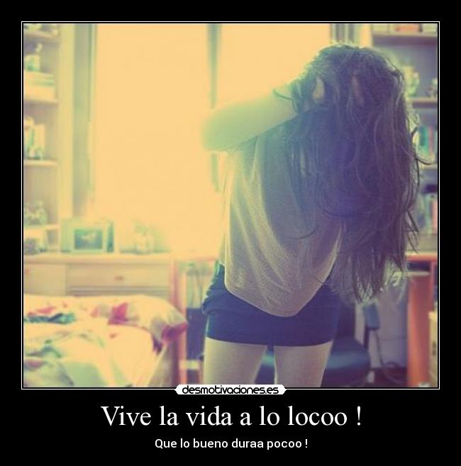 Vive la vida a lo locoo ! - 