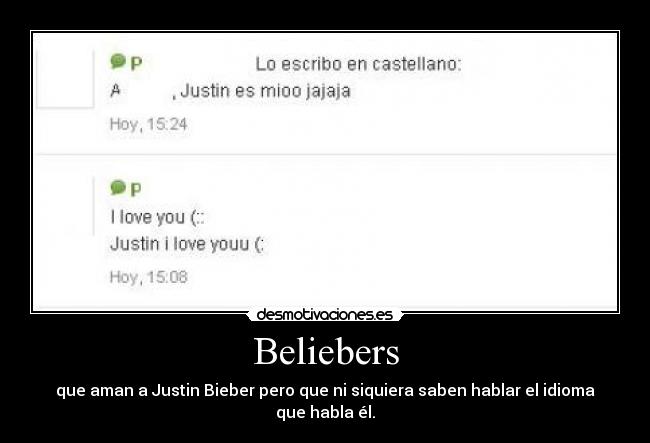 Beliebers - que aman a Justin Bieber pero que ni siquiera saben hablar el idioma que habla él.