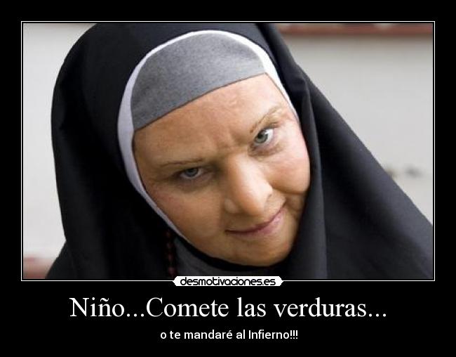 Niño...Comete las verduras... - o te mandaré al Infierno!!!