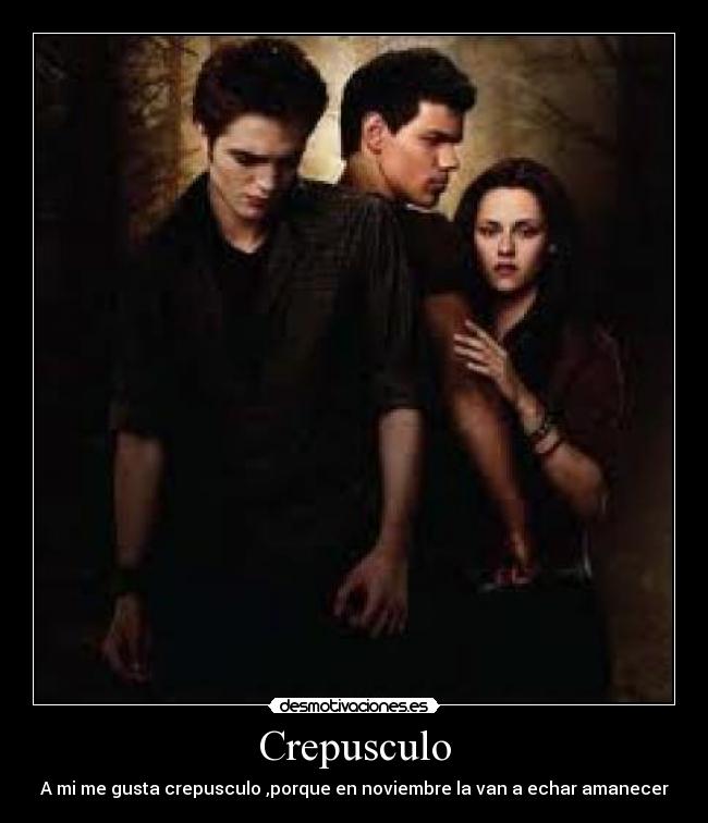 Crepusculo - A mi me gusta crepusculo ,porque en noviembre la van a echar amanecer