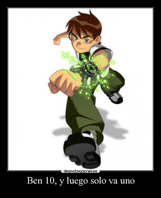 Ben 10, y luego solo va uno -