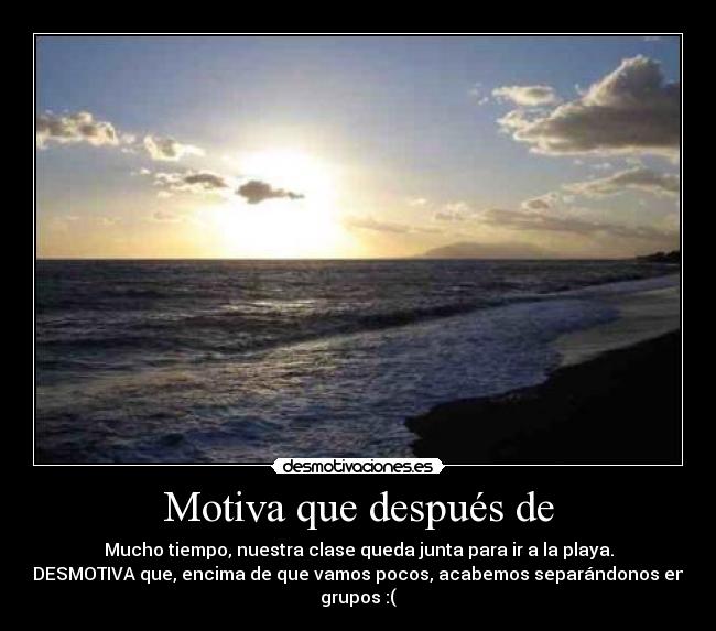 Motiva que después de - 