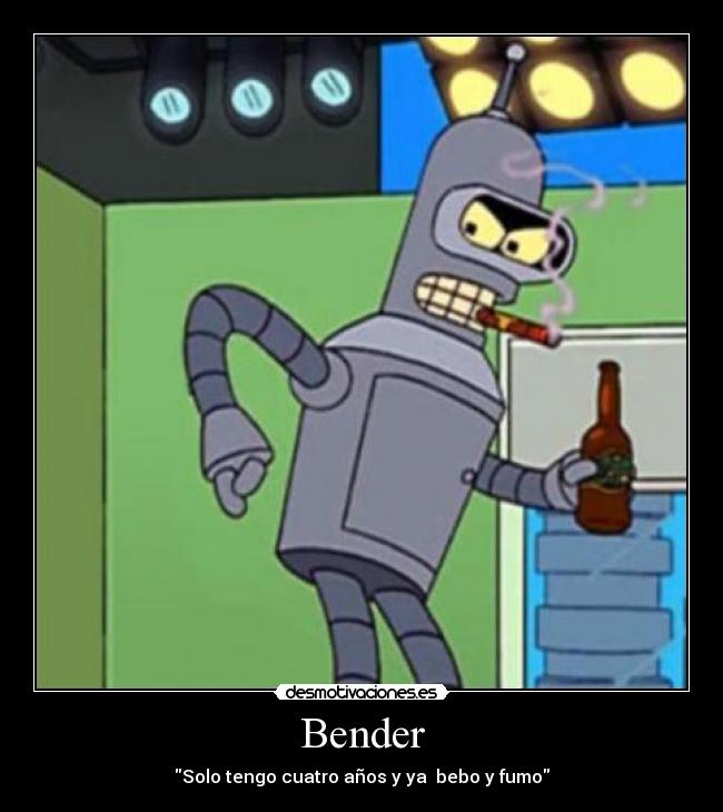 Bender - Solo tengo cuatro años y ya bebo y fumo