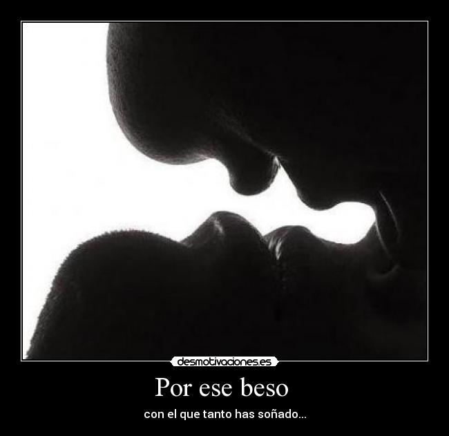 Por ese beso - con el que tanto has soñado...