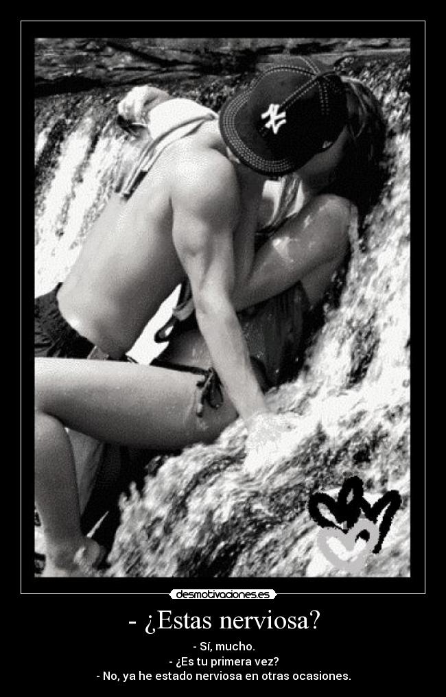 - ¿Estas nerviosa? -