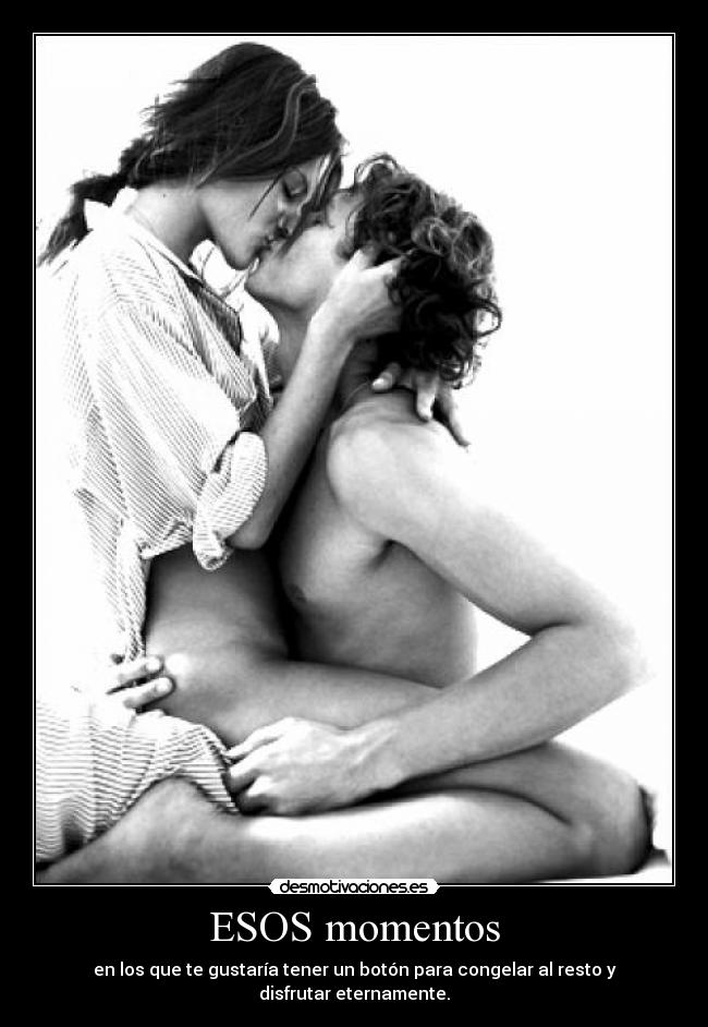 ESOS momentos - en los que te gustaría tener un botón para congelar al resto y disfrutar eternamente.