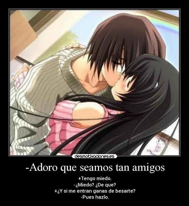-Adoro que seamos tan amigos -