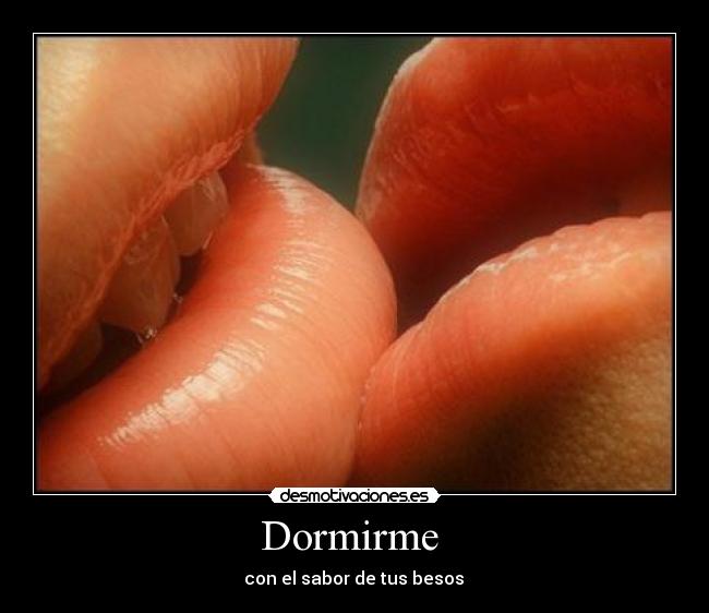 Dormirme  -  con el sabor de tus besos 