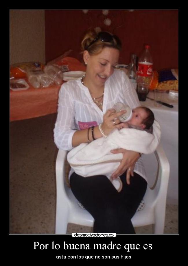 Por lo buena madre que es - asta con los que no son sus hijos