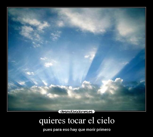 quieres tocar el cielo - 