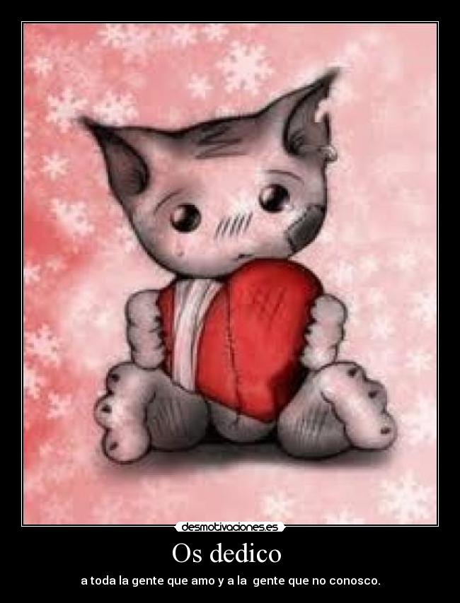 Os dedico  - a toda la gente que amo y a la  gente que no conosco.