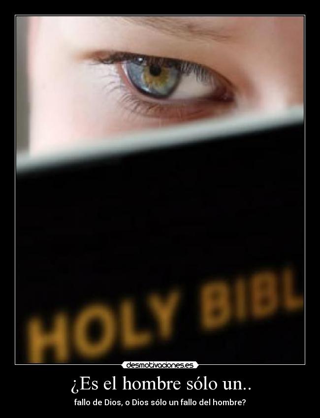 ¿Es el hombre sólo un.. - fallo de Dios, o Dios sólo un fallo del hombre?