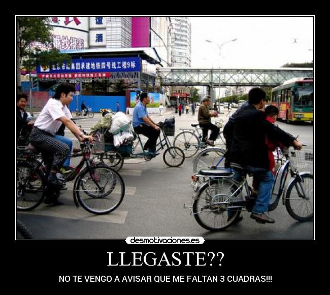 LLEGASTE?? - NO TE VENGO A AVISAR QUE ME FALTAN 3 CUADRAS!!!