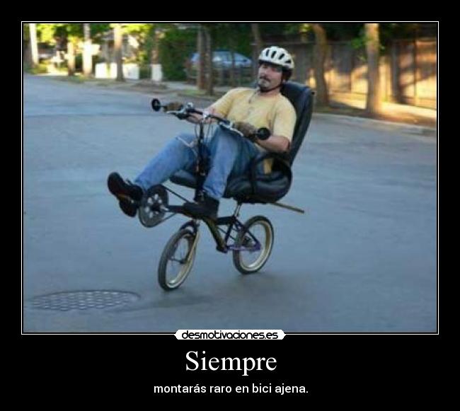 Siempre - montarás raro en bici ajena.