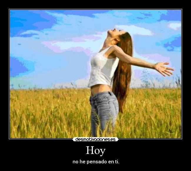 Hoy - no he pensado en ti.