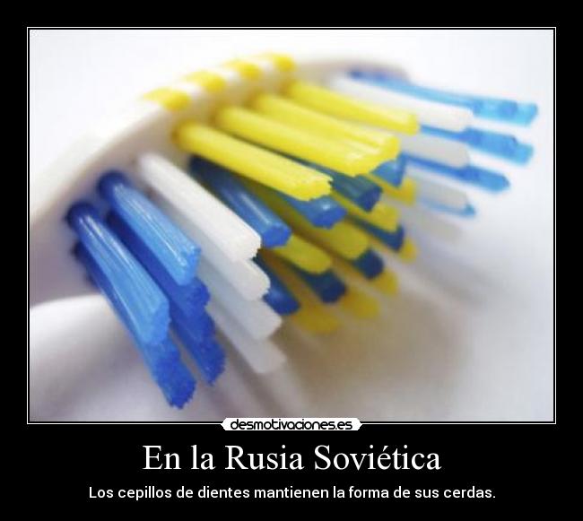 En la Rusia Soviética - Los cepillos de dientes mantienen la forma de sus cerdas.